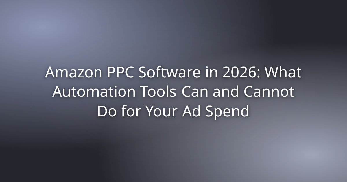 Amazon PPC Software in 2026: What Automation Tools Can and Cannot Do for Your Ad Spend
