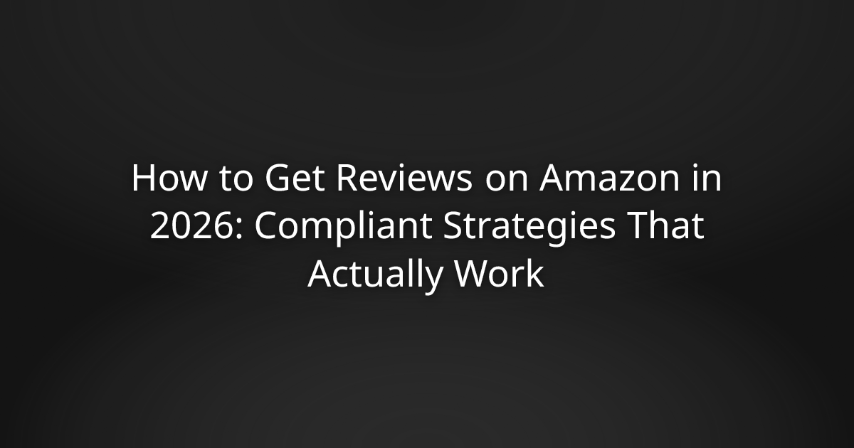 How to Get Reviews on Amazon in 2026: Compliant Strategies That Actually Work
