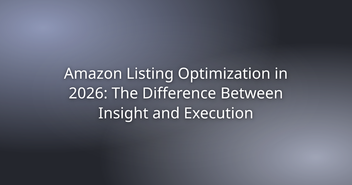 Amazon Listing Optimization in 2026: The Difference Between Insight and Execution