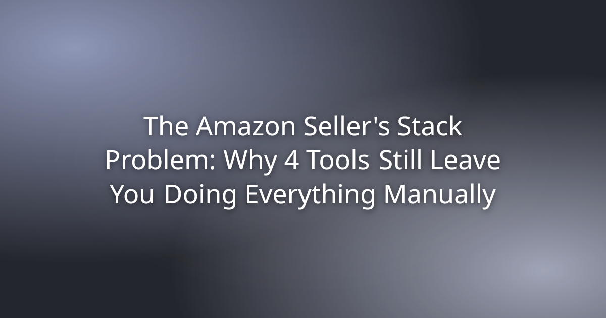 The Amazon Seller's Stack Problem: Why 4 Tools Still Leave You Doing Everything Manually