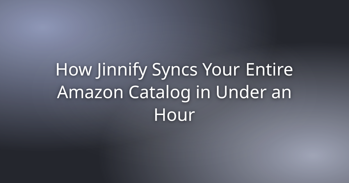 How Jinnify Syncs Your Entire Amazon Catalog in Under an Hour