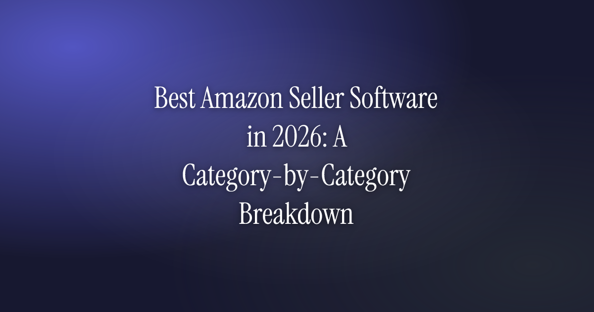 Best Amazon Seller Software in 2026: A Category-by-Category Breakdown