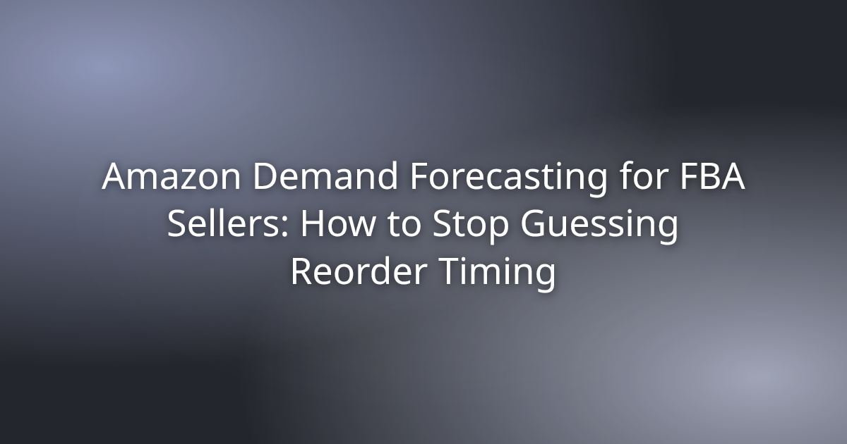 Amazon Demand Forecasting for FBA Sellers: How to Stop Guessing Reorder Timing