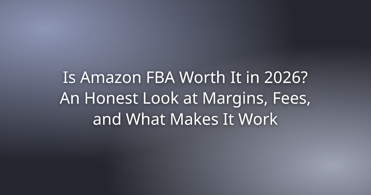 Is Amazon FBA Worth It in 2026? An Honest Look at Margins, Fees, and What Makes It Work