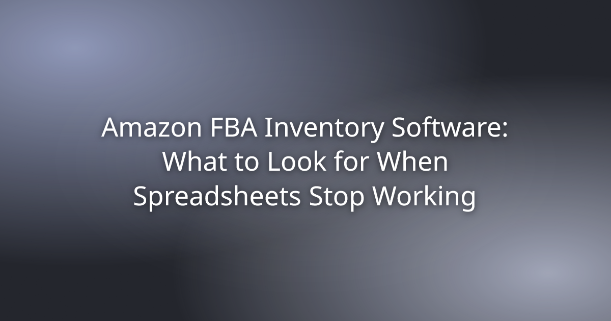 Amazon FBA Inventory Software: What to Look for When Spreadsheets Stop Working