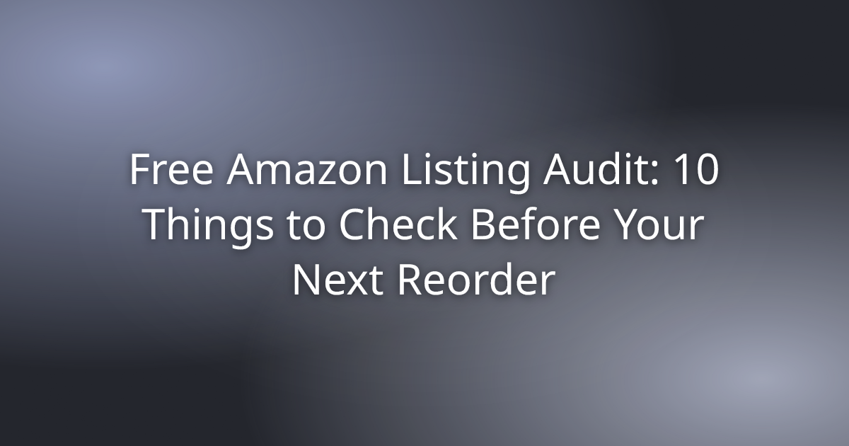 Free Amazon Listing Audit: 10 Things to Check Before Your Next Reorder