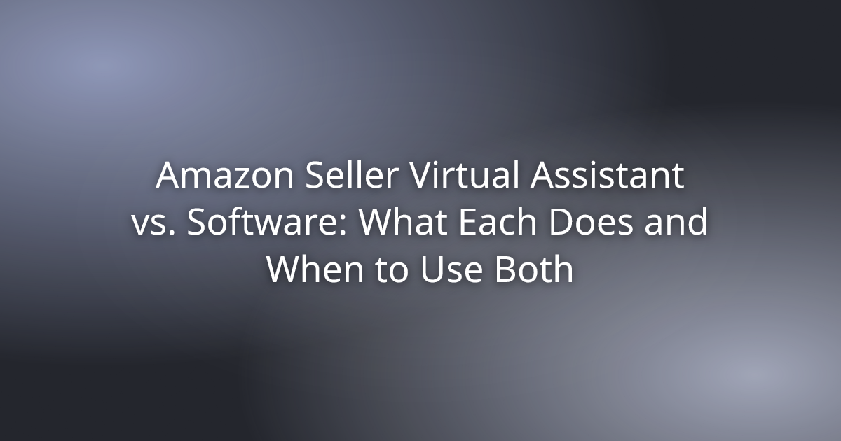 Amazon Seller Virtual Assistant vs. Software: What Each Does and When to Use Both