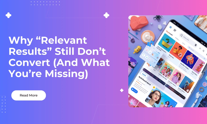 Why “Relevant Results” Still Don’t Convert (And What You’re Missing)