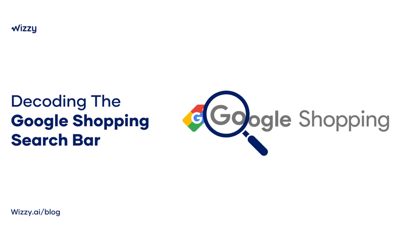 Decoding Google Shopping Search - Wizzy