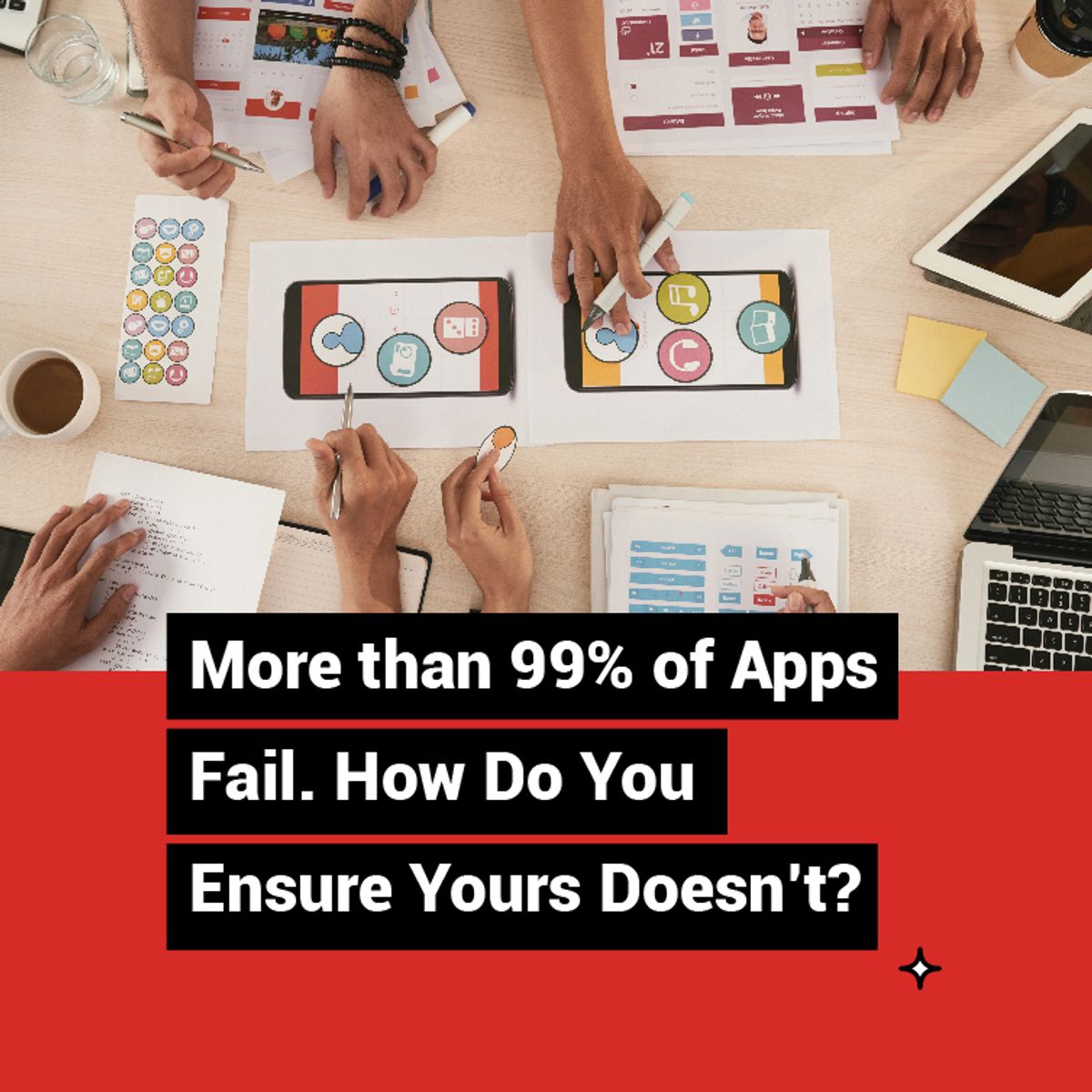 More than 99% of Apps Fail. How Do You Ensure Yours Doesn’t?