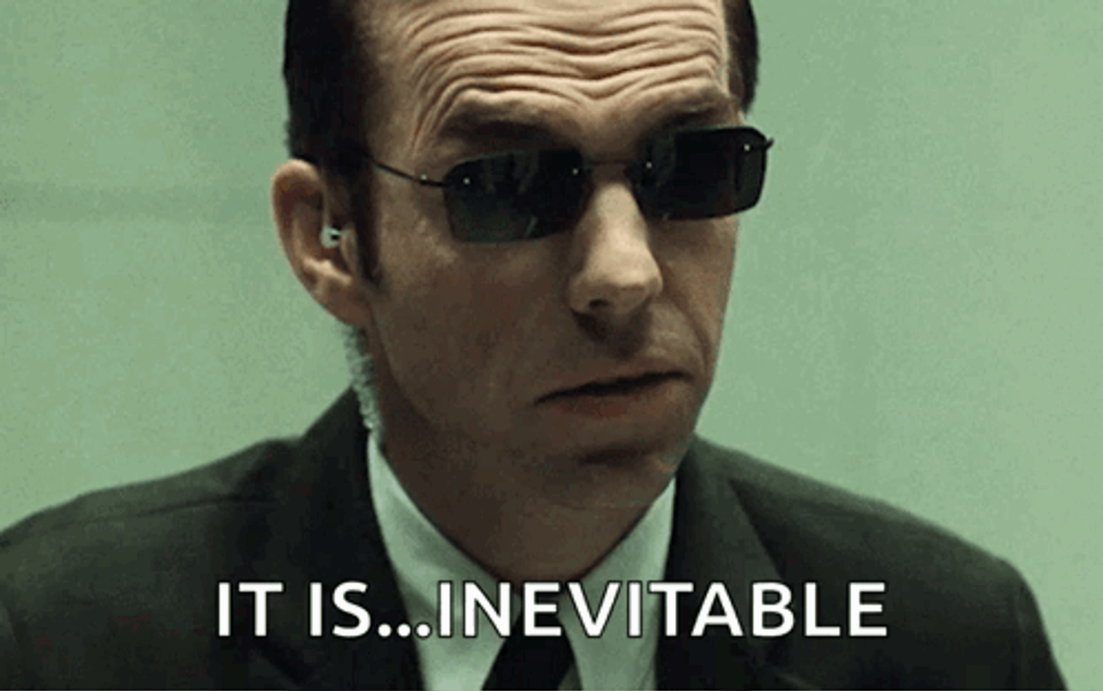 It is... inevitable - Agent Smith
