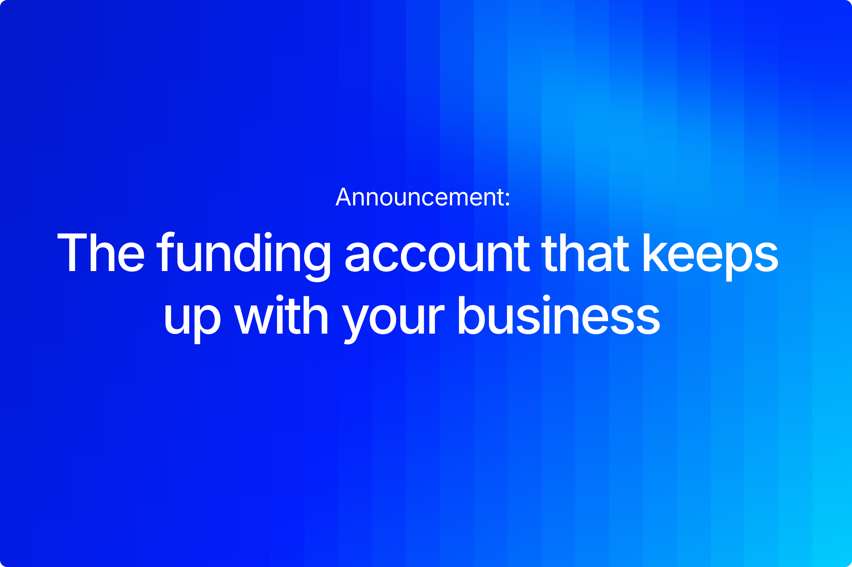 The funding account that keeps up with your business