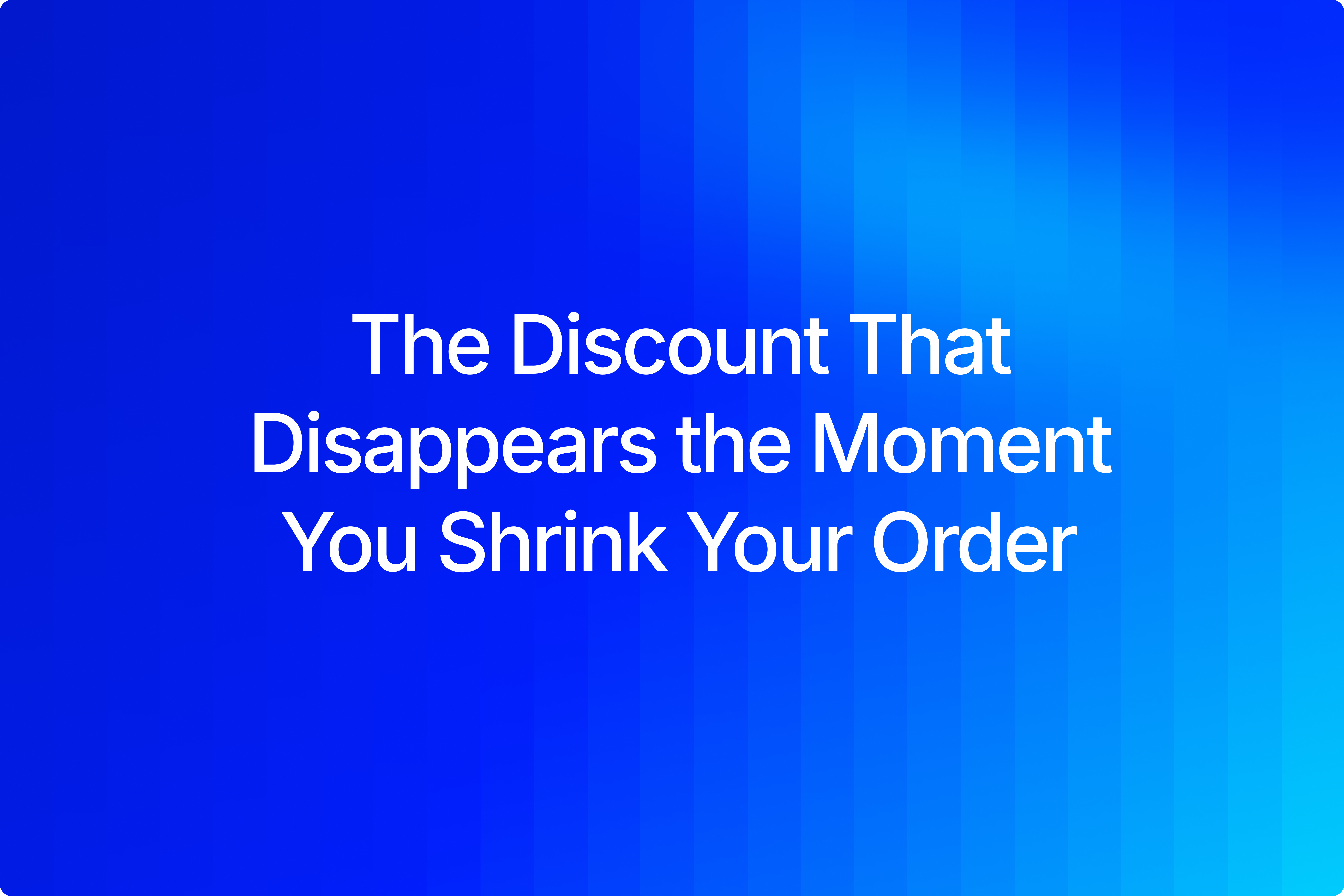 The Discount That Disappears the Moment You Shrink Your Order
