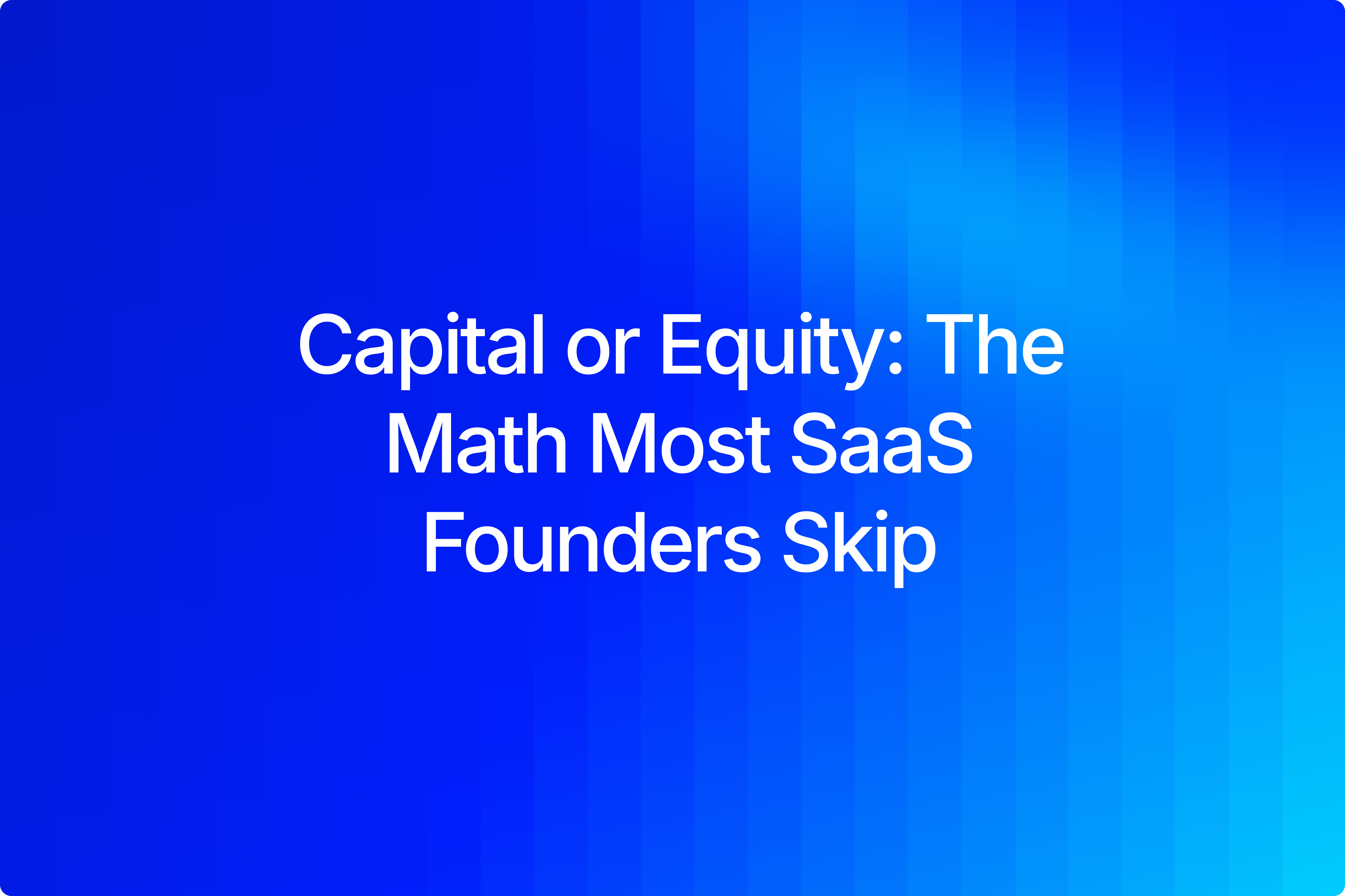 Capital or Equity: The Math Most SaaS Founders Skip