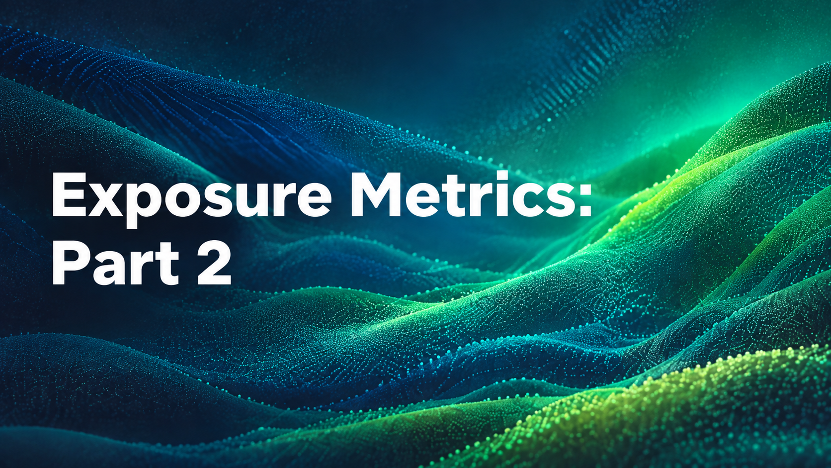 Exposure Metrics: Part 2