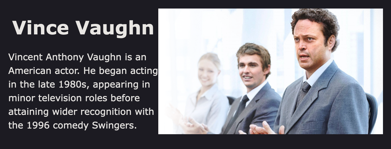 Promotional graphic for Vince Vaughn with a headshot and a scene still. On the left, a faded image of Vince Vaughn in a business setting with two other individuals, all smiling and dressed in business attire. On the right, a clear, colored headshot of Vaughn in a suit looking concerned. Text overlay includes his name in large font and a brief biography stating he is an American actor who began acting in the late 1980s, with wider recognition from the 1996 comedy 'Swingers'."