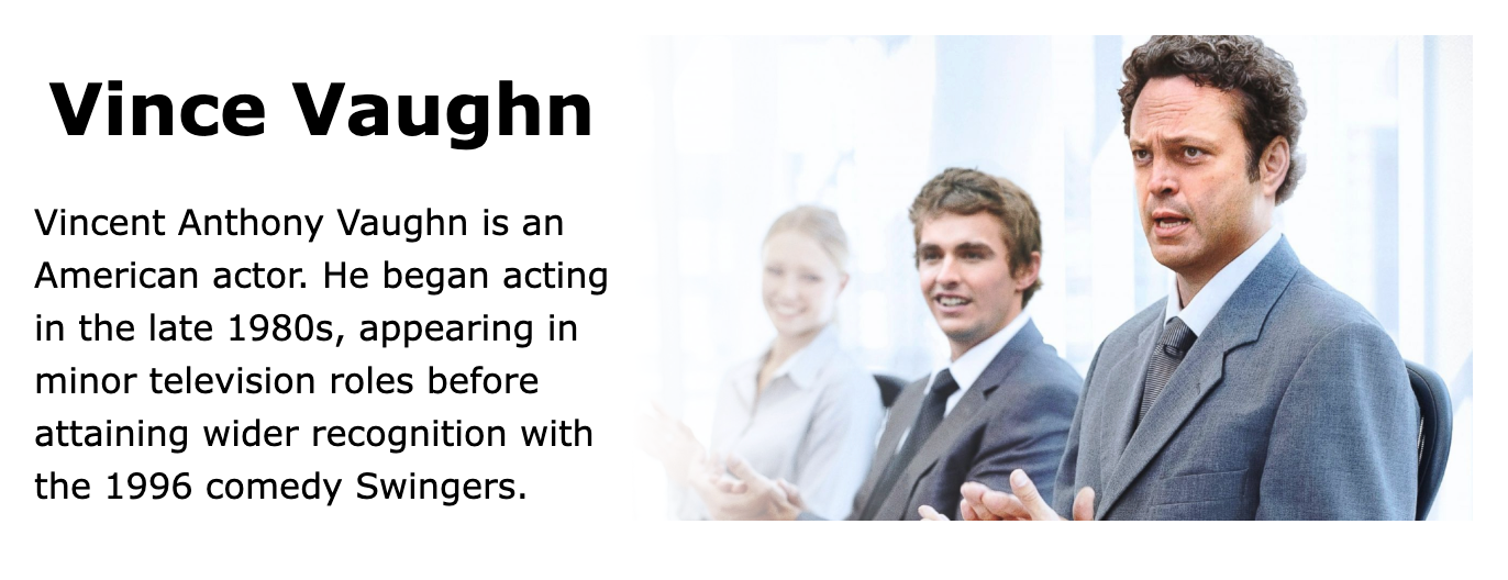 Promotional graphic for Vince Vaughn with a headshot and a scene still. On the left, a faded image of Vince Vaughn in a business setting with two other individuals, all smiling and dressed in business attire. On the right, a clear, colored headshot of Vaughn in a suit looking concerned. Text overlay includes his name in large font and a brief biography stating he is an American actor who began acting in the late 1980s, with wider recognition from the 1996 comedy 'Swingers'."