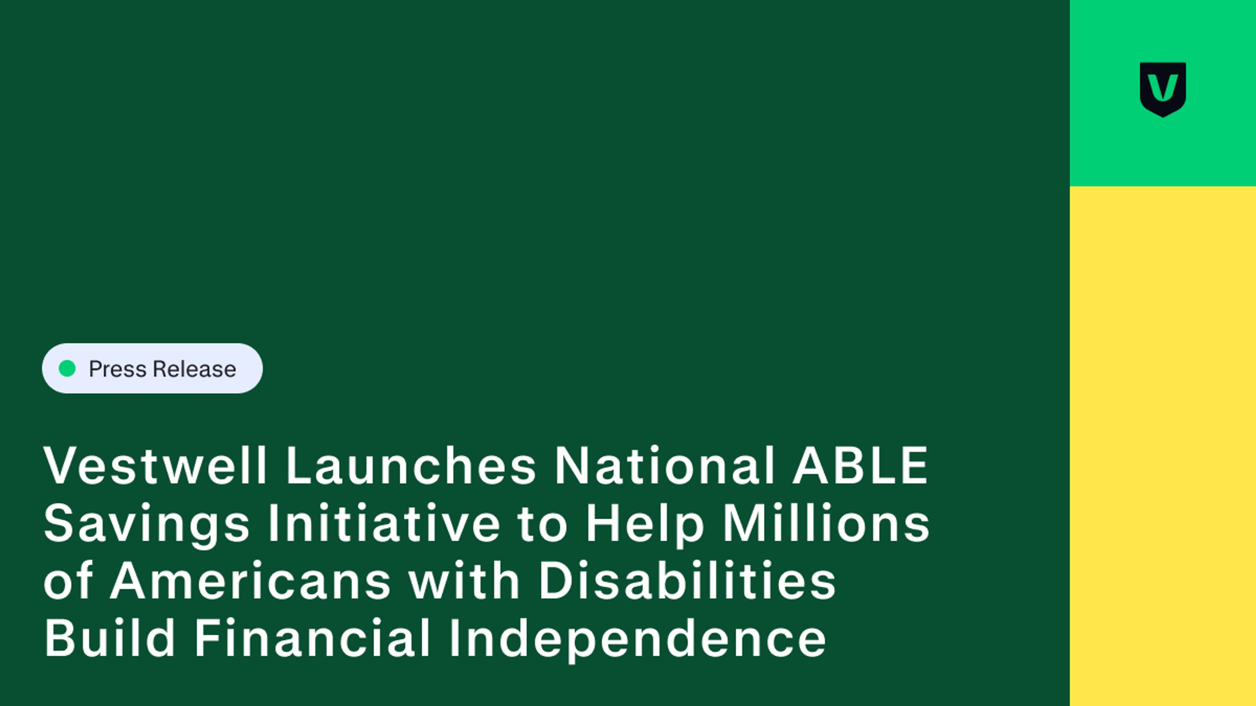 Press release banner with the headline “Vestwell Launches National ABLE Savings Initiative to Help Millions of Americans with Disabilities Build Financial Independence.” The design features a dark green background with green and yellow accent blocks and the Vestwell shield logo.