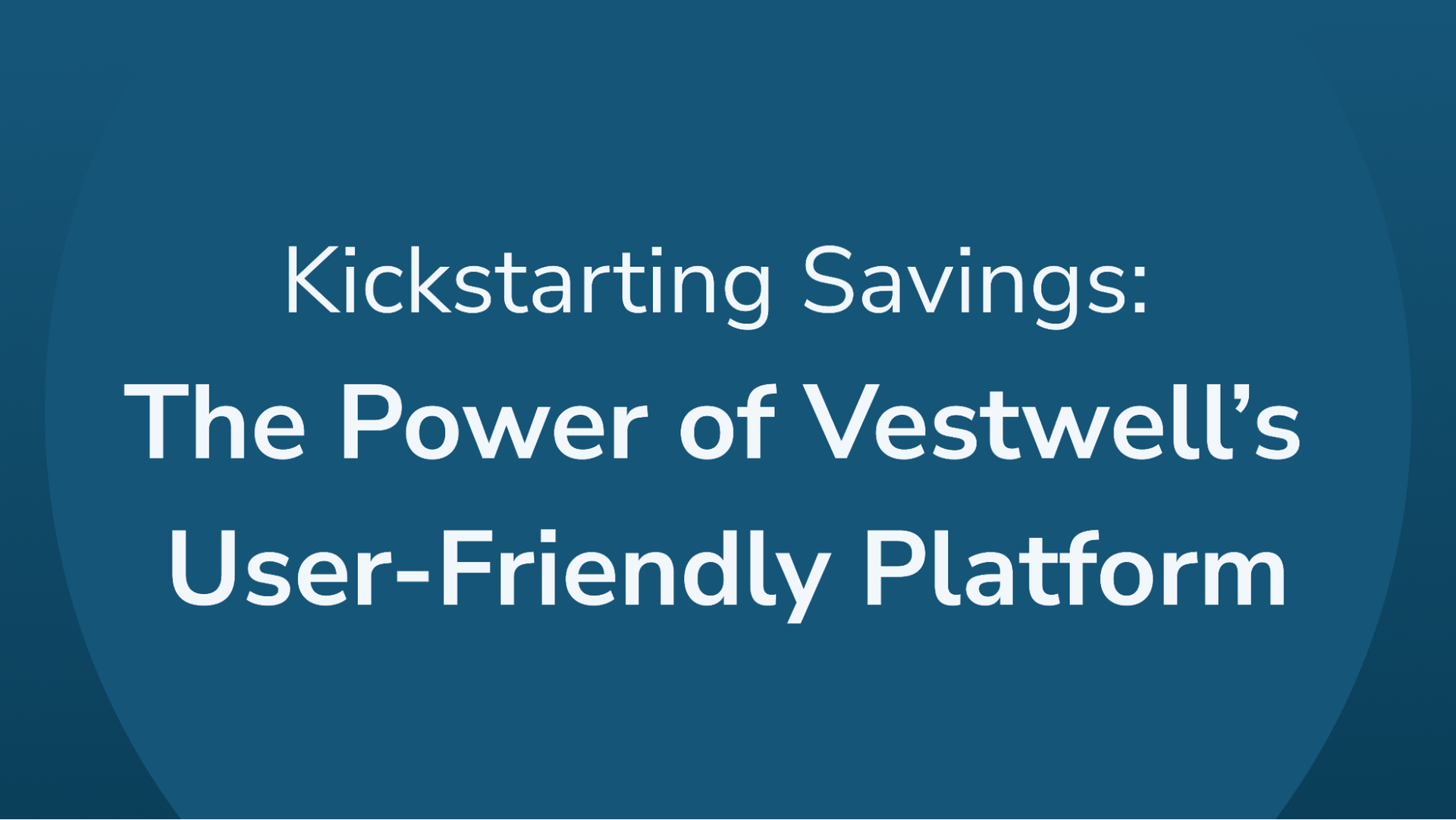 Kickstarting Savings: The Power of Vestwell’s User-Friendly Platform