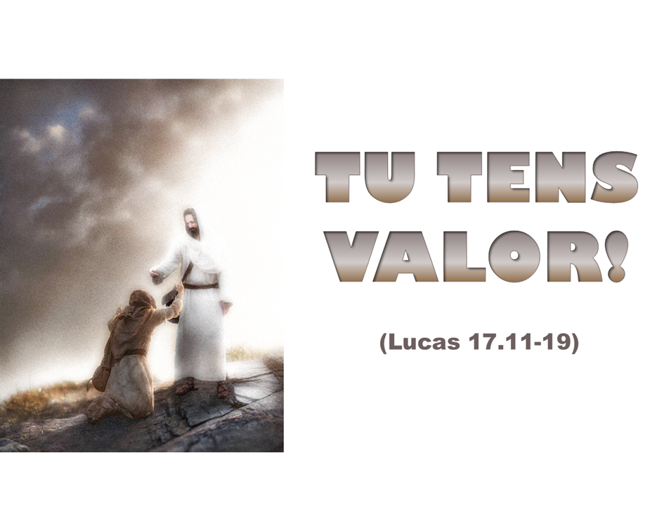 TU TENS VALOR! (Lucas 17.11-19)