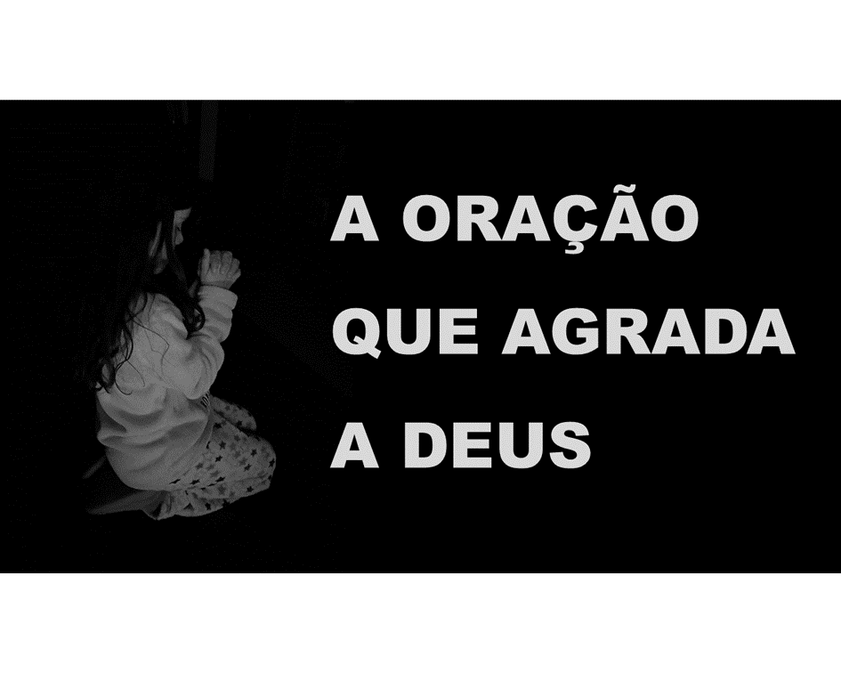 A ORAÇÃO QUE AGRADA A DEUS
