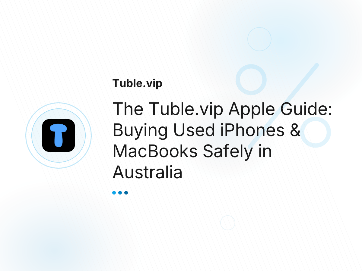 The Tuble.vip Apple Guide: Buying Used iPhones & MacBooks Safely in Australia