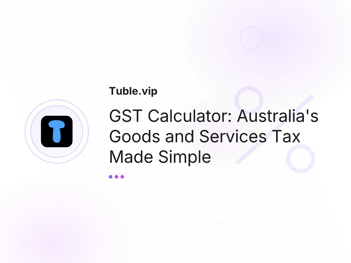 GST Calculator: Australia's Goods and Services Tax Made Simple