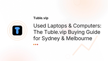 Used Laptops & Computers: The Tuble.vip Buying Guide for Sydney & Melbourne