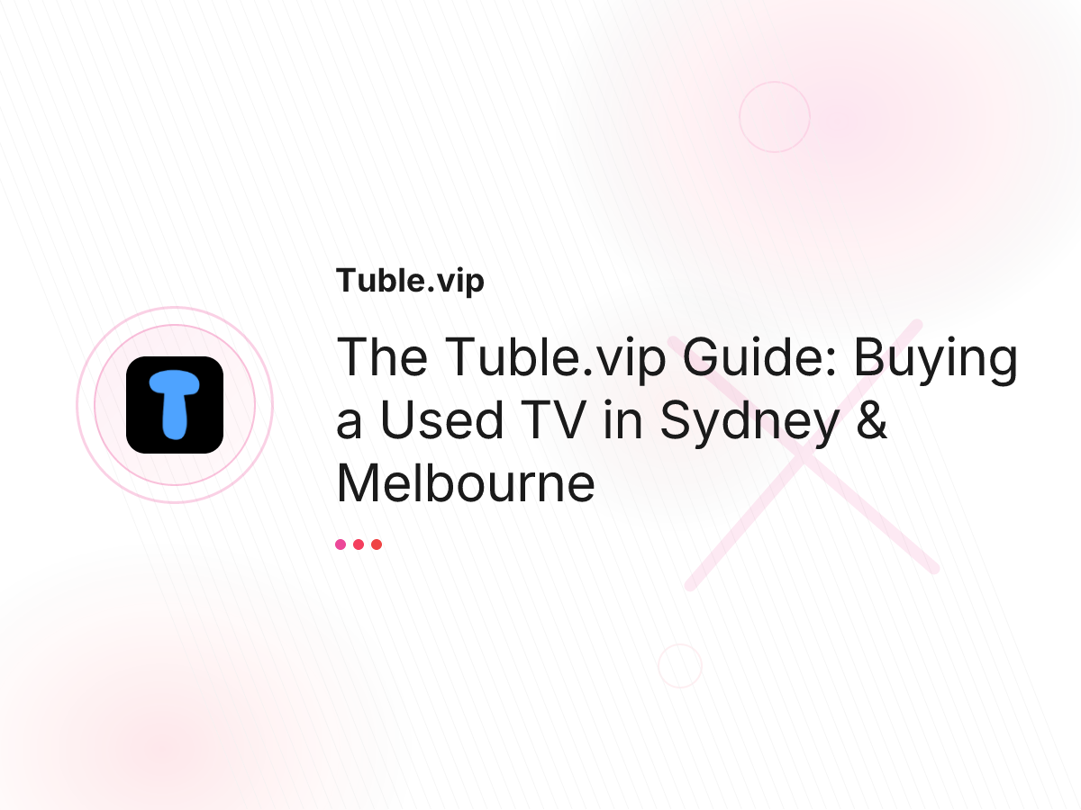 The Tuble.vip Guide: Buying a Used TV in Sydney & Melbourne