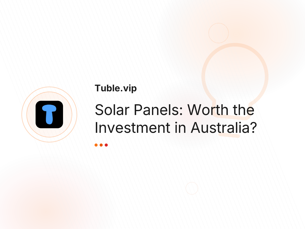 Solar Panels: Worth the Investment in Australia?