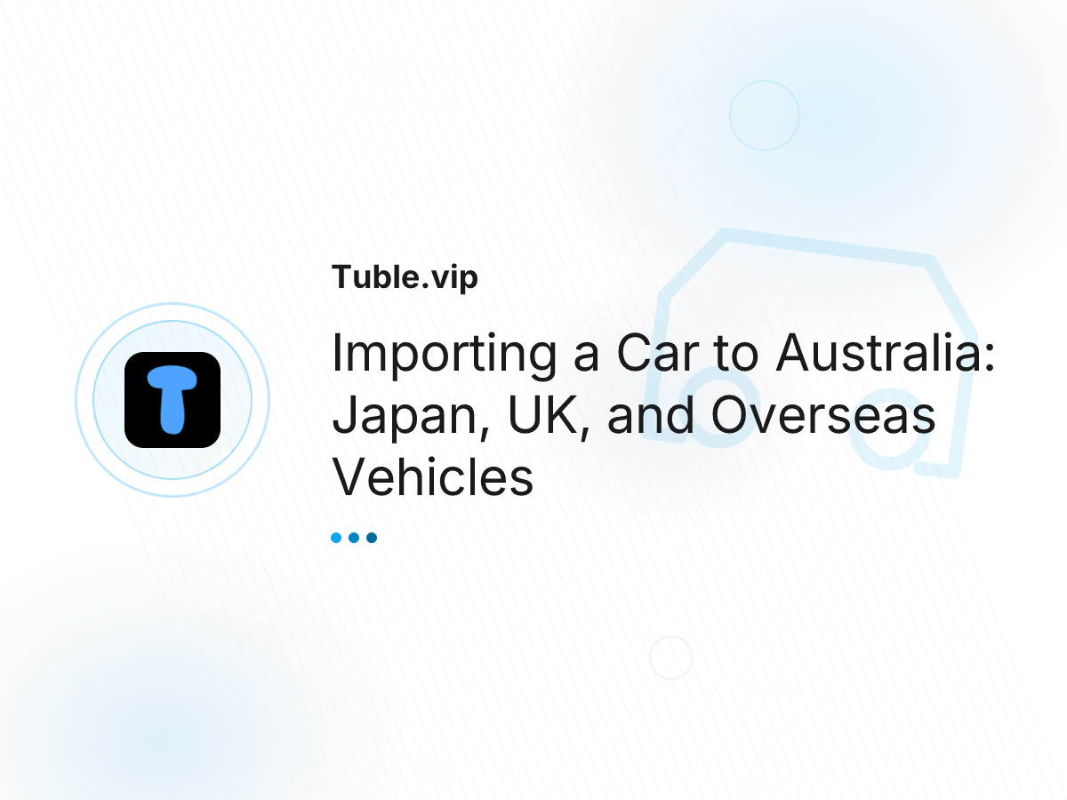 Importing a Car to Australia: Japan, UK, and Overseas Vehicles