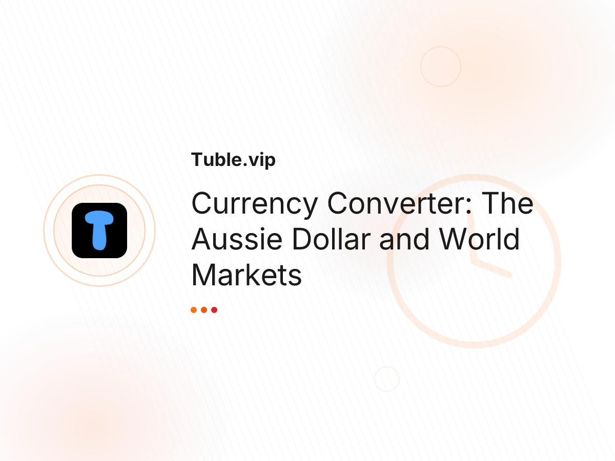 Currency Converter: The Aussie Dollar and World Markets