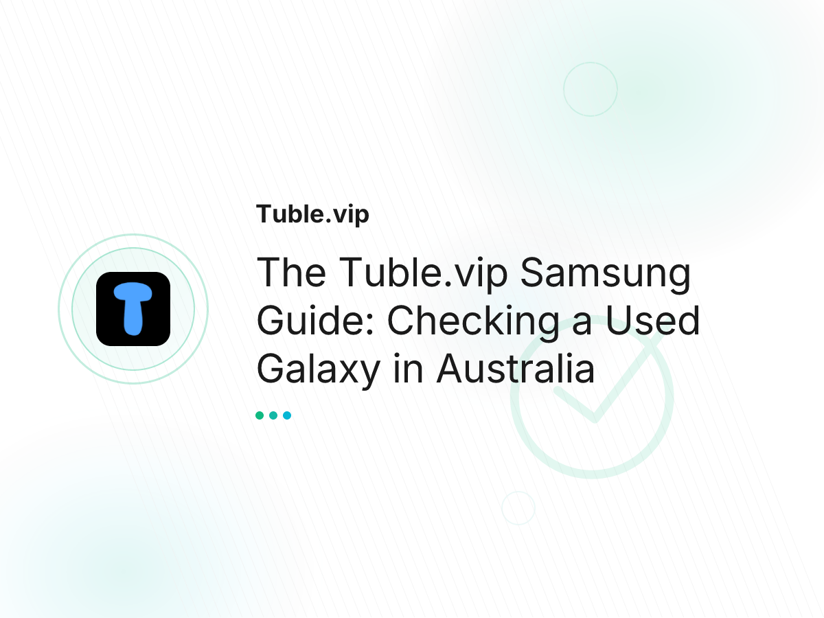 The Tuble.vip Samsung Guide: Checking a Used Galaxy in Australia