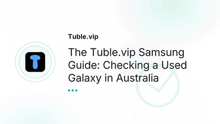 The Tuble.vip Samsung Guide: Checking a Used Galaxy in Australia