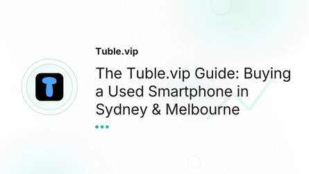 The Tuble.vip Guide: Buying a Used Smartphone in Sydney & Melbourne