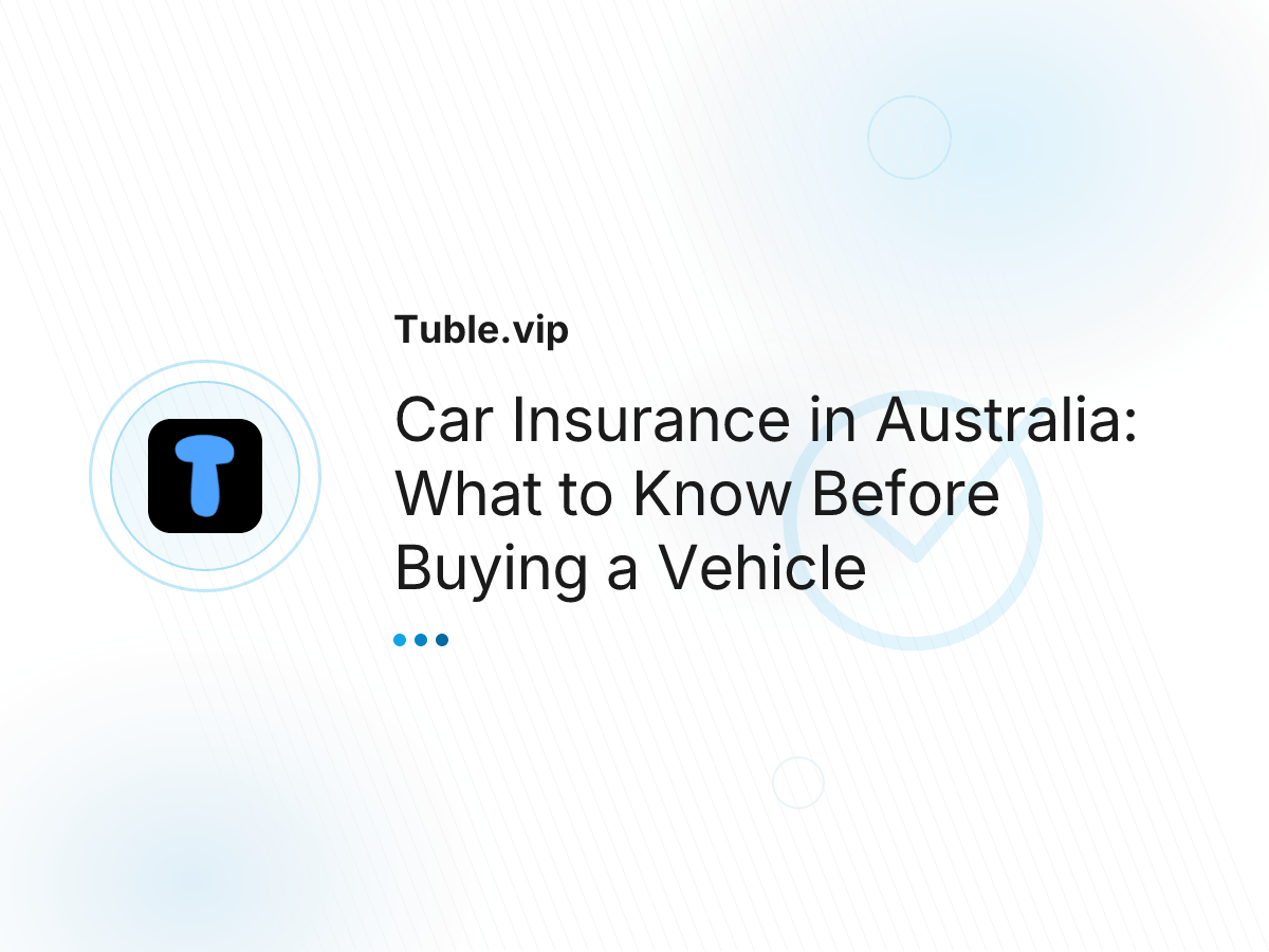 Car Insurance in Australia: What to Know Before Buying a Vehicle