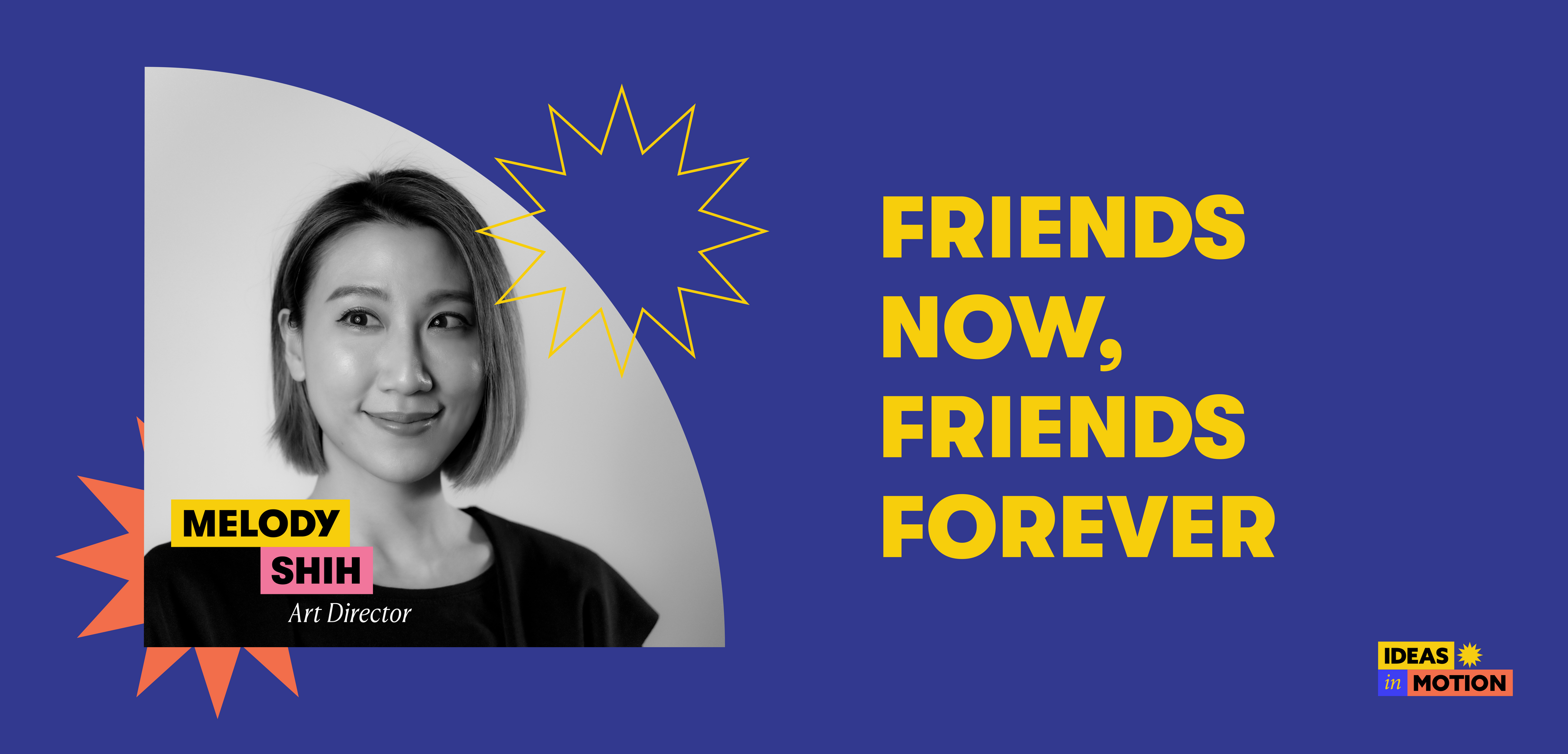 Friends Now, Friends Forever | Melody Shih | Ideas in Motion 