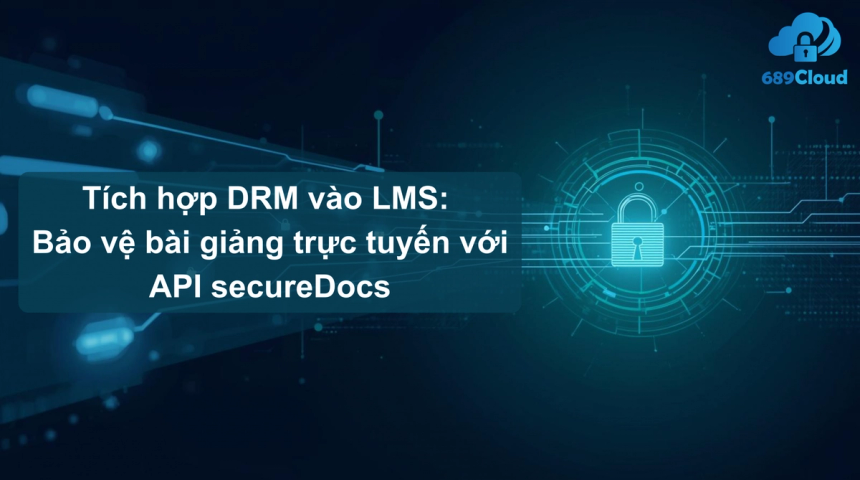 Tích hợp DRM vào LMS với SecureDocs API của 689Cloud