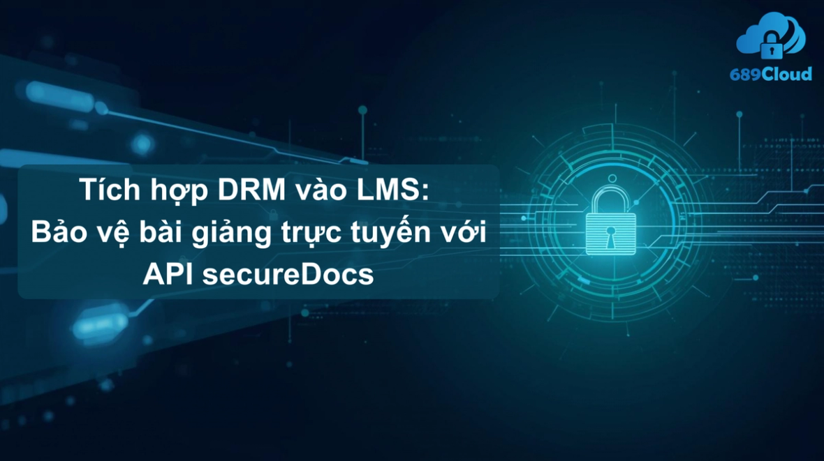 Tích hợp DRM vào LMS với SecureDocs API của 689Cloud