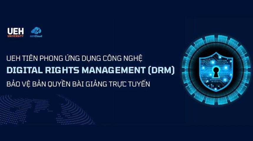 UEH tiên phong ứng dụng công nghệ DRM
