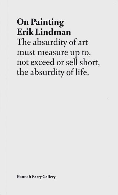 Text excerpt from Erik Lindman's "On Painting" on a plain light gray background. Bold title "On Painting" by Erik Lindman, centered at the top, followed by left-aligned text: "The absurdity of art must measure up to, not exceed or sell short, the absurdity of life." Bottom center: "Hannah Barry Gallery, June 2009."
