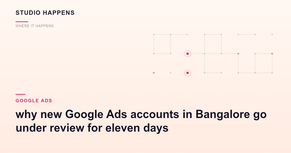A billing name mismatch: why new Google Ads accounts in Bangalore go under review for eleven days