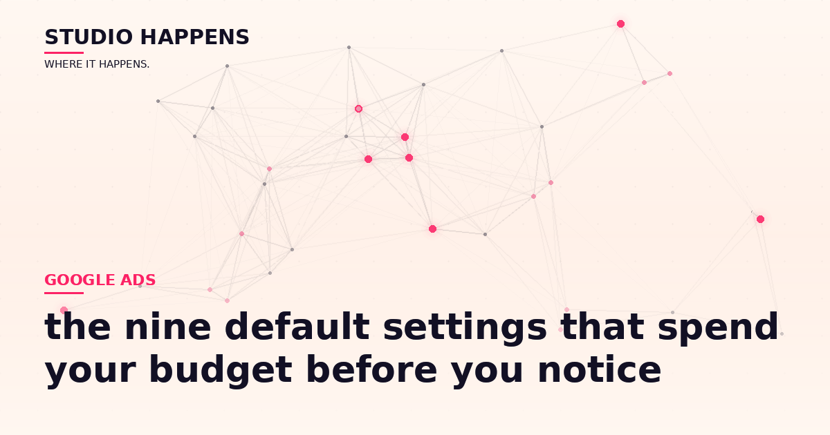 Google Ads account setup in Bangalore: the nine default settings that spend your budget before you notice