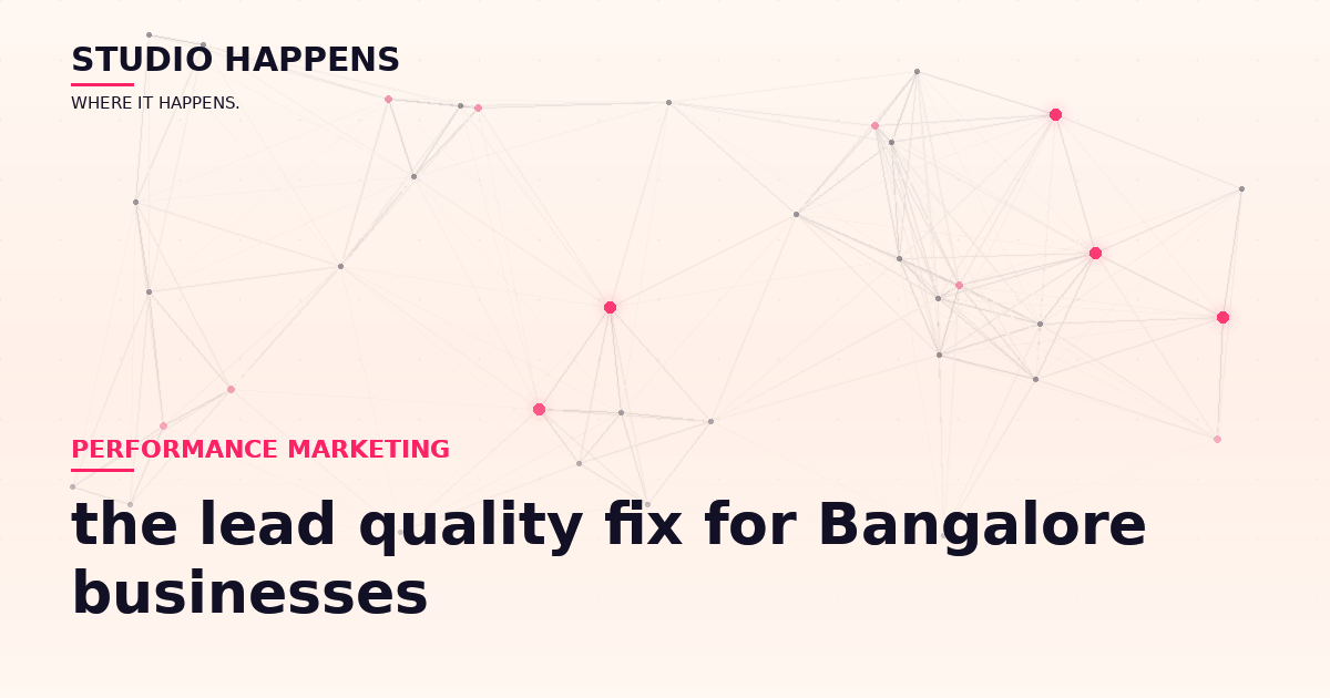 Ad leads that never answer the phone: the lead quality fix for Bangalore businesses