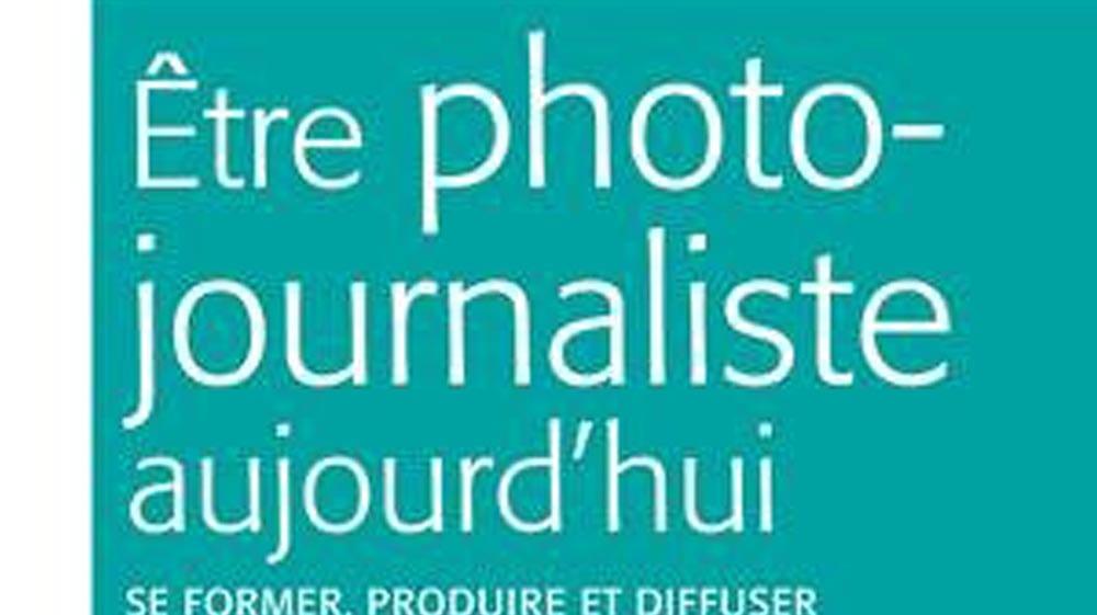Etre photojournaliste aujourd'hui : un livre fait le point
