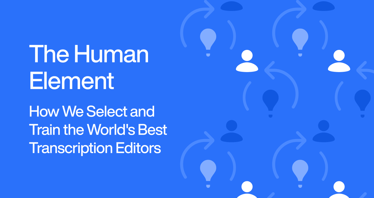 The Human Element: How We Select and Train the World's Best Transcription Editors
