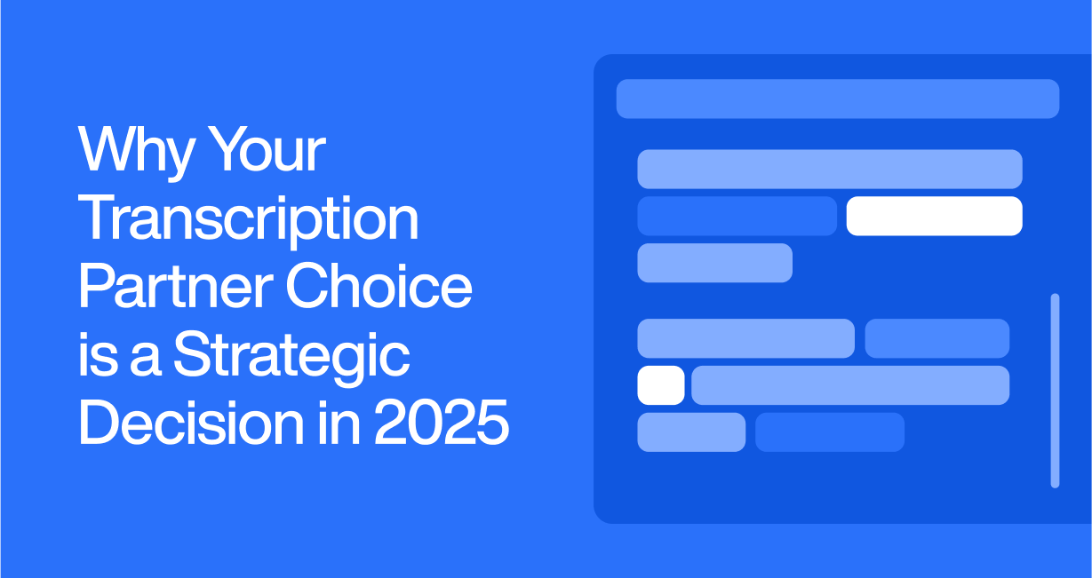 Why Your Transcription Partner Choice is a Strategic Decision in 2025