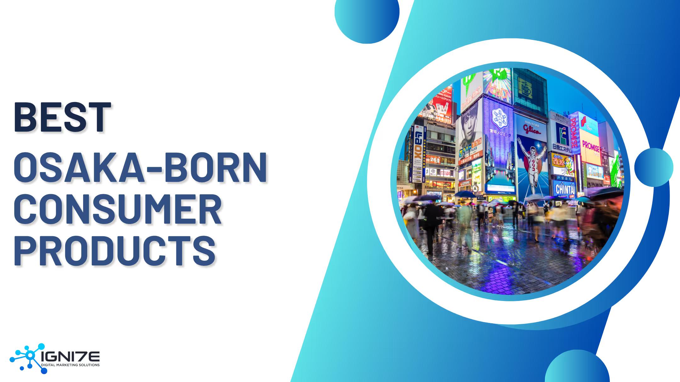 Top 7 Osaka-Born Consumer Producers