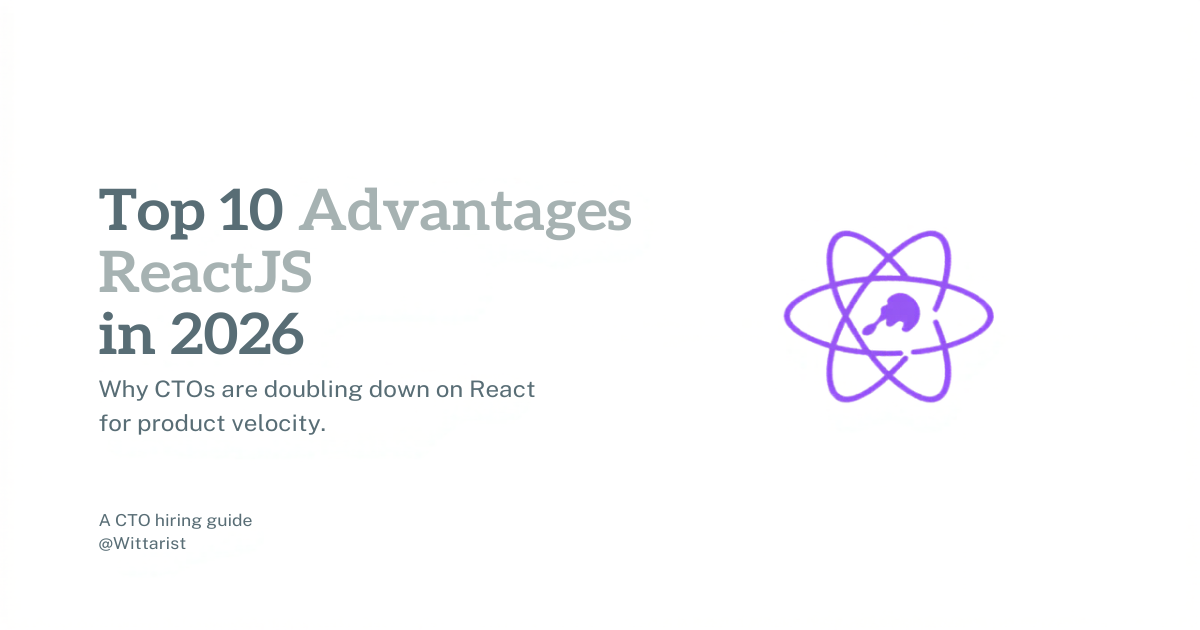 Top 10 Advantages of ReactJS in 2026 — Witarist CTO hiring guide