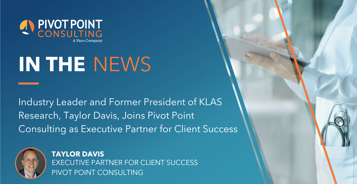 Industry Leader and Former President of KLAS Research, Taylor Davis, Joins Pivot Point Consulting as Executive Partner for Client Success